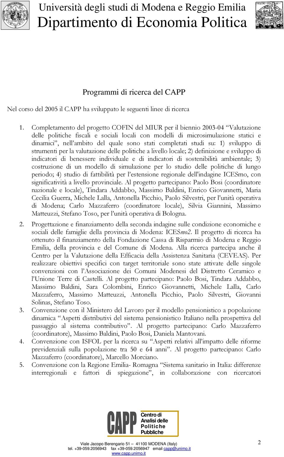 stati completati studi su: 1) sviluppo di strumenti per la valutazione delle politiche a livello locale; 2) definizione e sviluppo di indicatori di benessere individuale e di indicatori di