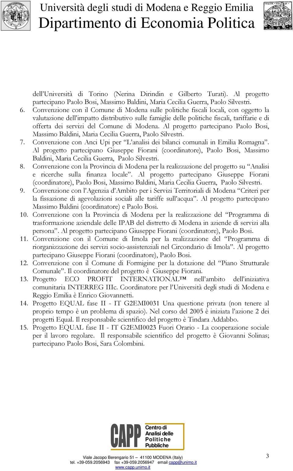 del Comune di Modena. Al progetto partecipano Paolo Bosi, Massimo Baldini, Maria Cecilia Guerra, Paolo Silvestri. 7. Convenzione con Anci Upi per L analisi dei bilanci comunali in Emilia Romagna.