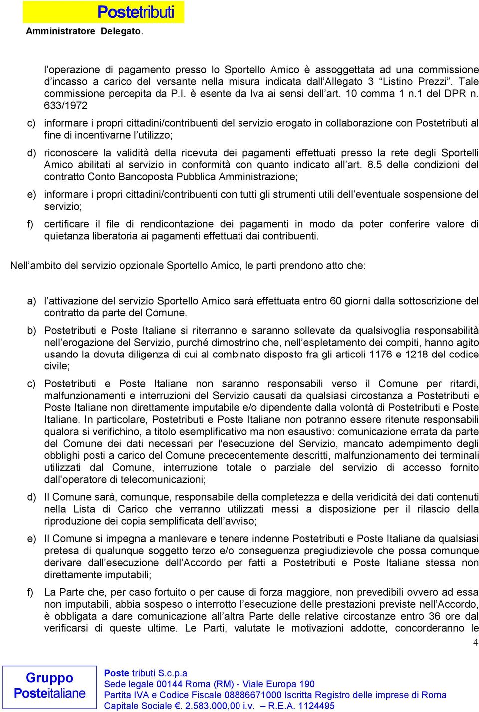 633/1972 c) informare i propri cittadini/contribuenti del servizio erogato in collaborazione con Postetributi al fine di incentivarne l utilizzo; d) riconoscere la validità della ricevuta dei