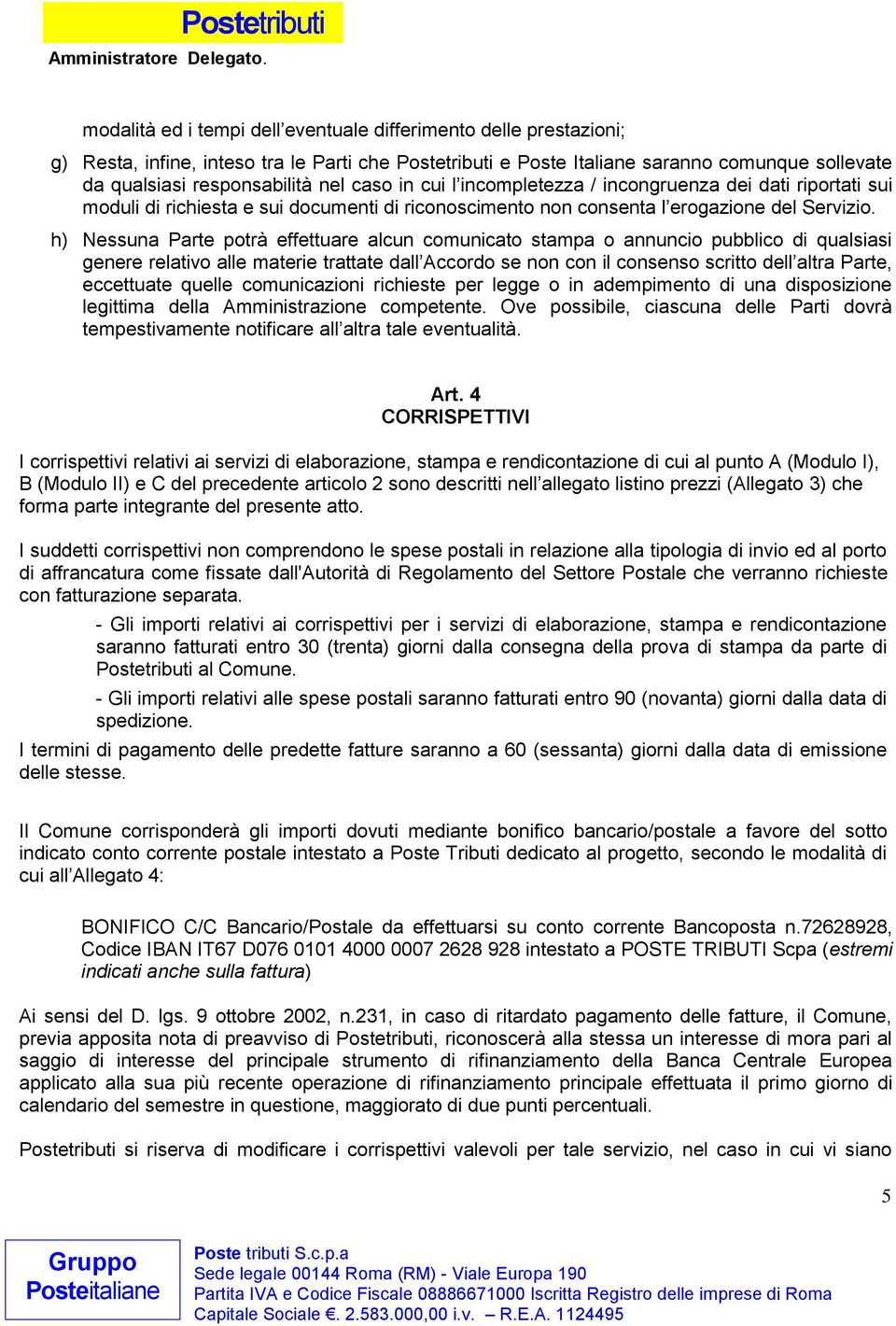 h) Nessuna Parte potrà effettuare alcun comunicato stampa o annuncio pubblico di qualsiasi genere relativo alle materie trattate dall Accordo se non con il consenso scritto dell altra Parte,