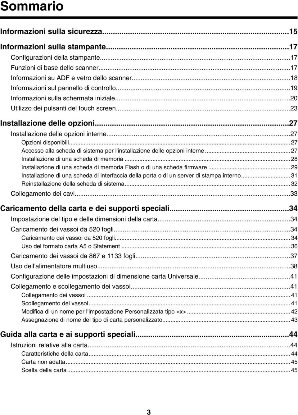 ..27 Installazione delle opzioni interne...27 Opzioni disponibili...27 Accesso alla scheda di sistema per l'installazione delle opzioni interne...27 Installazione di una scheda di memoria.