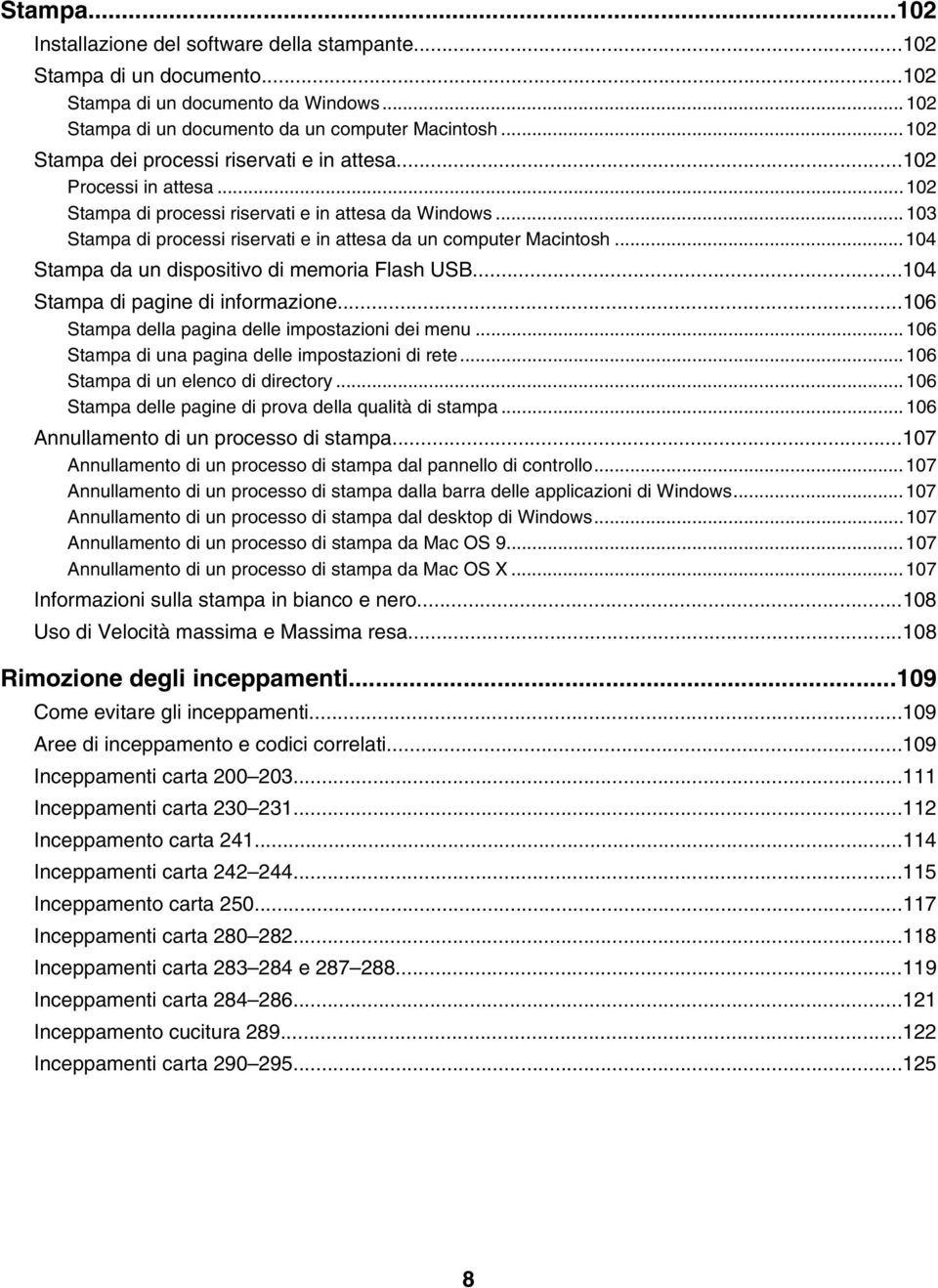 ..103 Stampa di processi riservati e in attesa da un computer Macintosh...104 Stampa da un dispositivo di memoria Flash USB...104 Stampa di pagine di informazione.