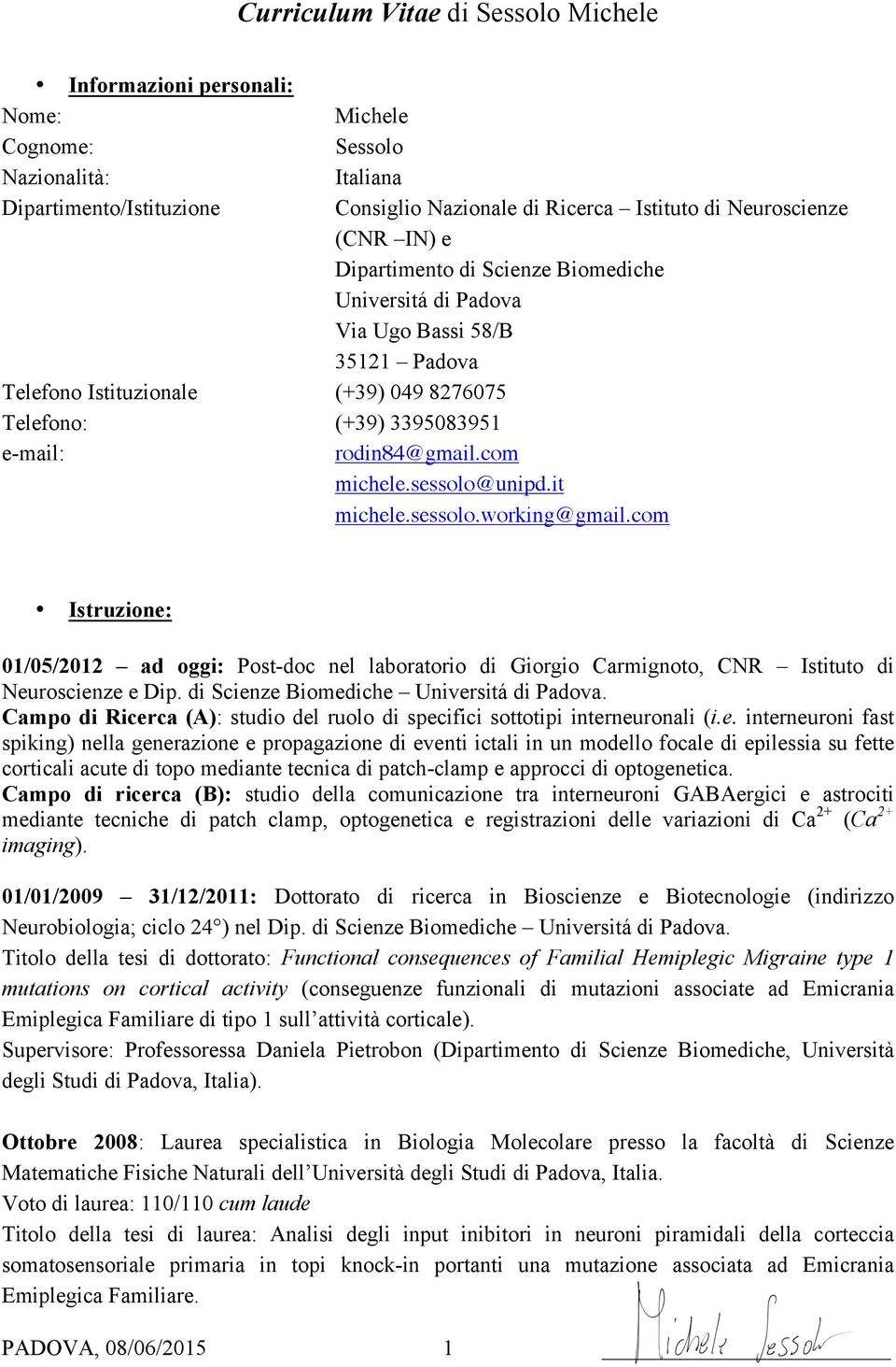 sessolo@unipd.it michele.sessolo.working@gmail.com Istruzione: 01/05/2012 ad oggi: Post-doc nel laboratorio di Giorgio Carmignoto, CNR Istituto di Neuroscienze e Dip.