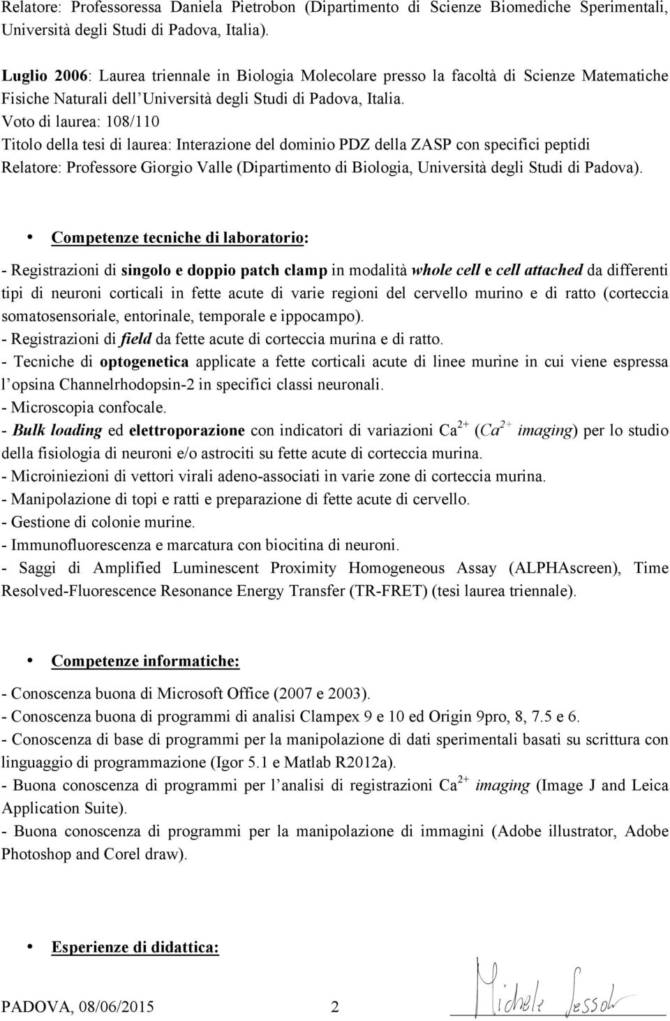 Voto di laurea: 108/110 Titolo della tesi di laurea: Interazione del dominio PDZ della ZASP con specifici peptidi Relatore: Professore Giorgio Valle (Dipartimento di Biologia, Università degli Studi