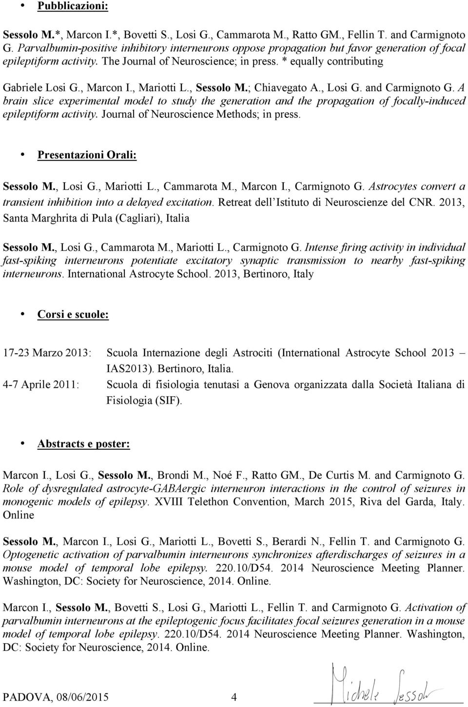 , Marcon I., Mariotti L., Sessolo M.; Chiavegato A., Losi G. and Carmignoto G. A brain slice experimental model to study the generation and the propagation of focally-induced epileptiform activity.