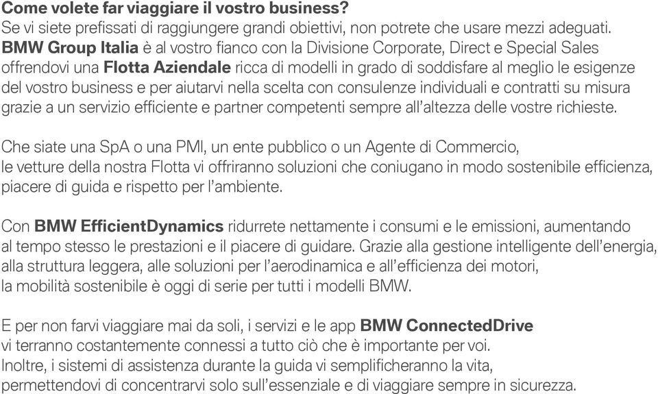 business e per aiutarvi nella scelta con consulenze individuali e contratti su misura grazie a un servizio efficiente e partner competenti sempre all altezza delle vostre richieste.