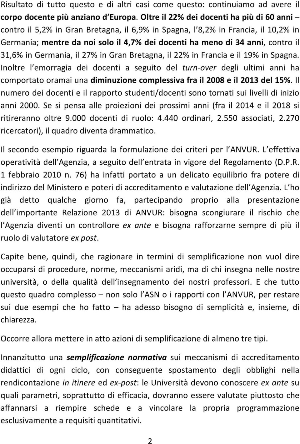 contro il 31,6% in Germania, il 27% in Gran Bretagna, il 22% in Francia e il 19% in Spagna.