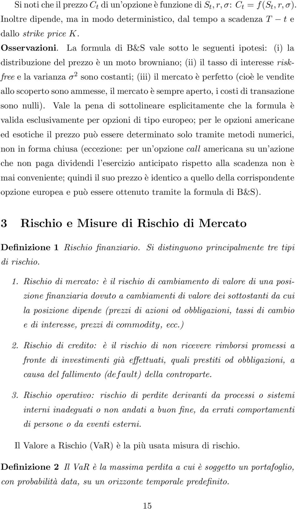 (cioè le vendite allo scoperto sono ammesse, il mercato è sempre aperto, i costi di transazione sono nulli).