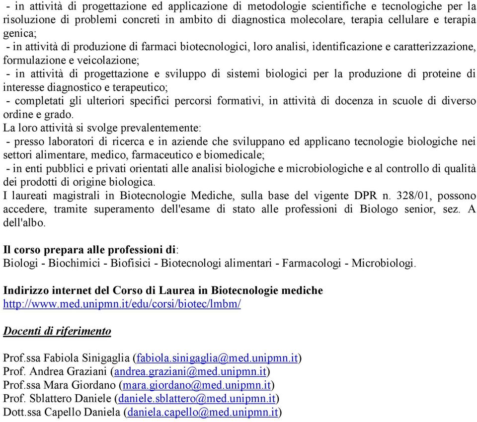 biologici per la produzione di proteine di interesse diagnostico e terapeutico; - completati gli ulteriori specifici percorsi formativi, in attività di docenza in scuole di diverso ordine e grado.