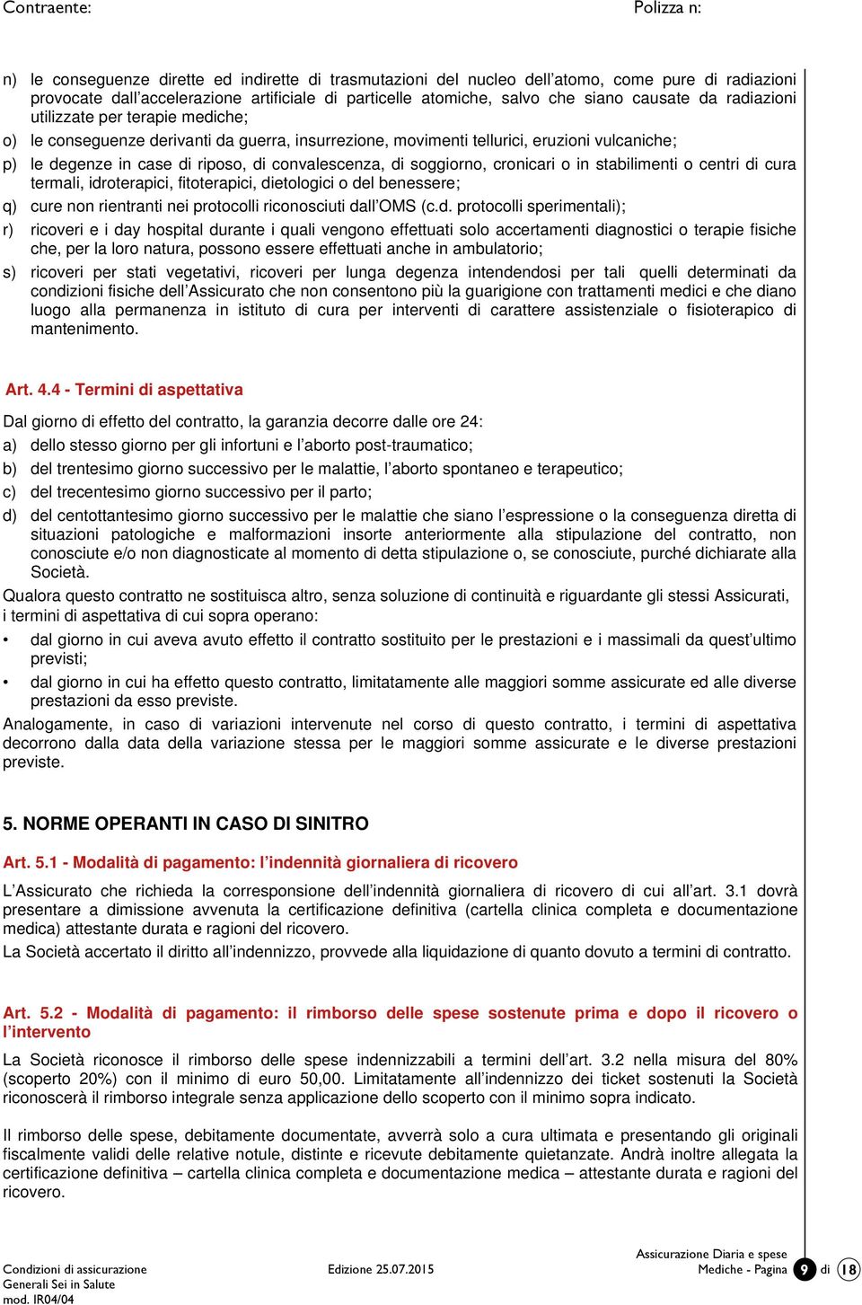 convalescenza, di soggiorno, cronicari o in stabilimenti o centri di cura termali, idroterapici, fitoterapici, dietologici o del benessere; q) cure non rientranti nei protocolli riconosciuti dall OMS