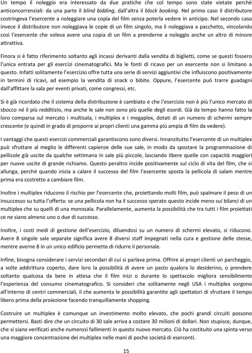 Nel secondo caso invece il distributore non noleggiava le copie di un film singolo, ma li noleggiava a pacchetto, vincolando così l esercente che voleva avere una copia di un film a prenderne a