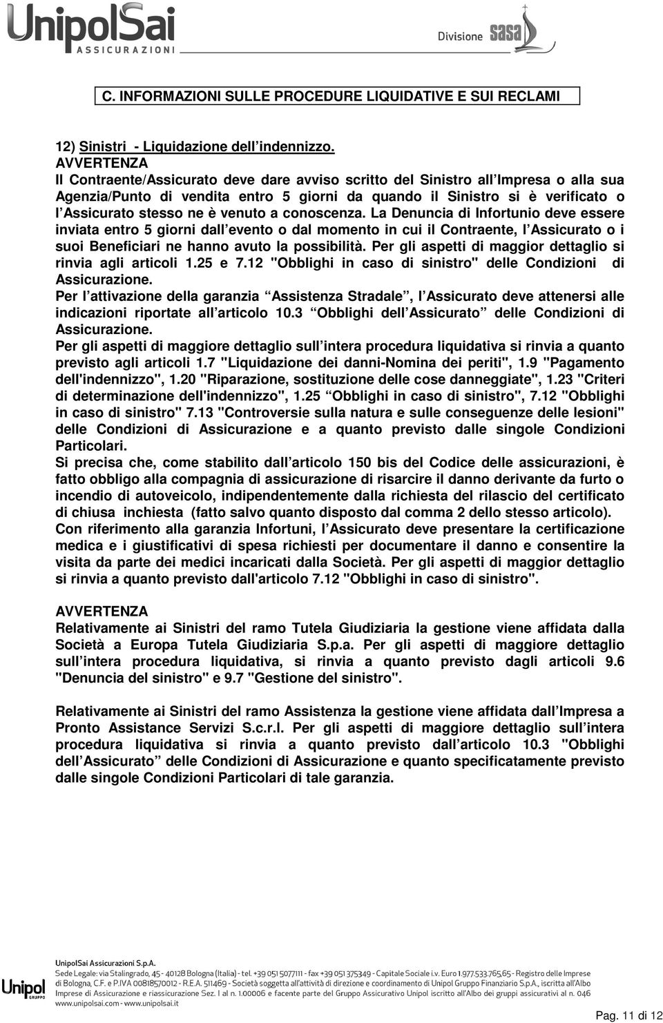 conoscenza. La Denuncia di Infortunio deve essere inviata entro 5 giorni dall evento o dal momento in cui il Contraente, l Assicurato o i suoi Beneficiari ne hanno avuto la possibilità.