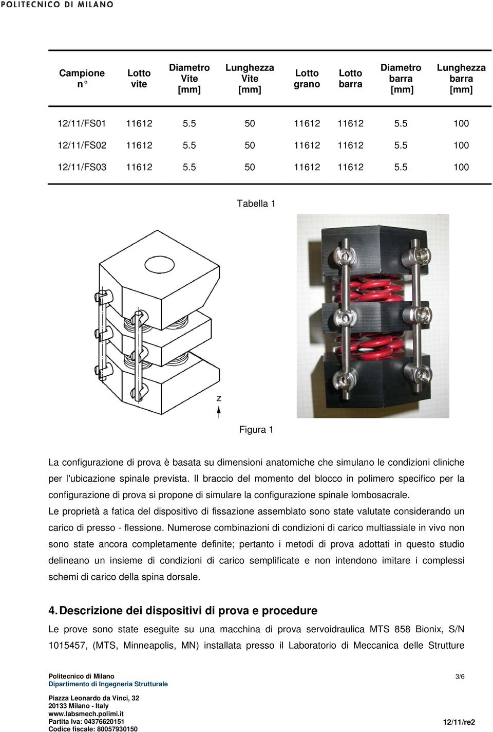 Il braccio del momento del blocco in polimero specifico per la configurazione di prova si propone di simulare la configurazione spinale lombosacrale.