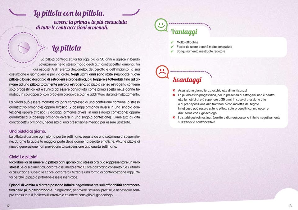 degli altri contraccettivi ormonali fin qui esposti. A differenza dell anello, del cerotto e dell impianto, la sua assunzione è giornaliera e per via orale.