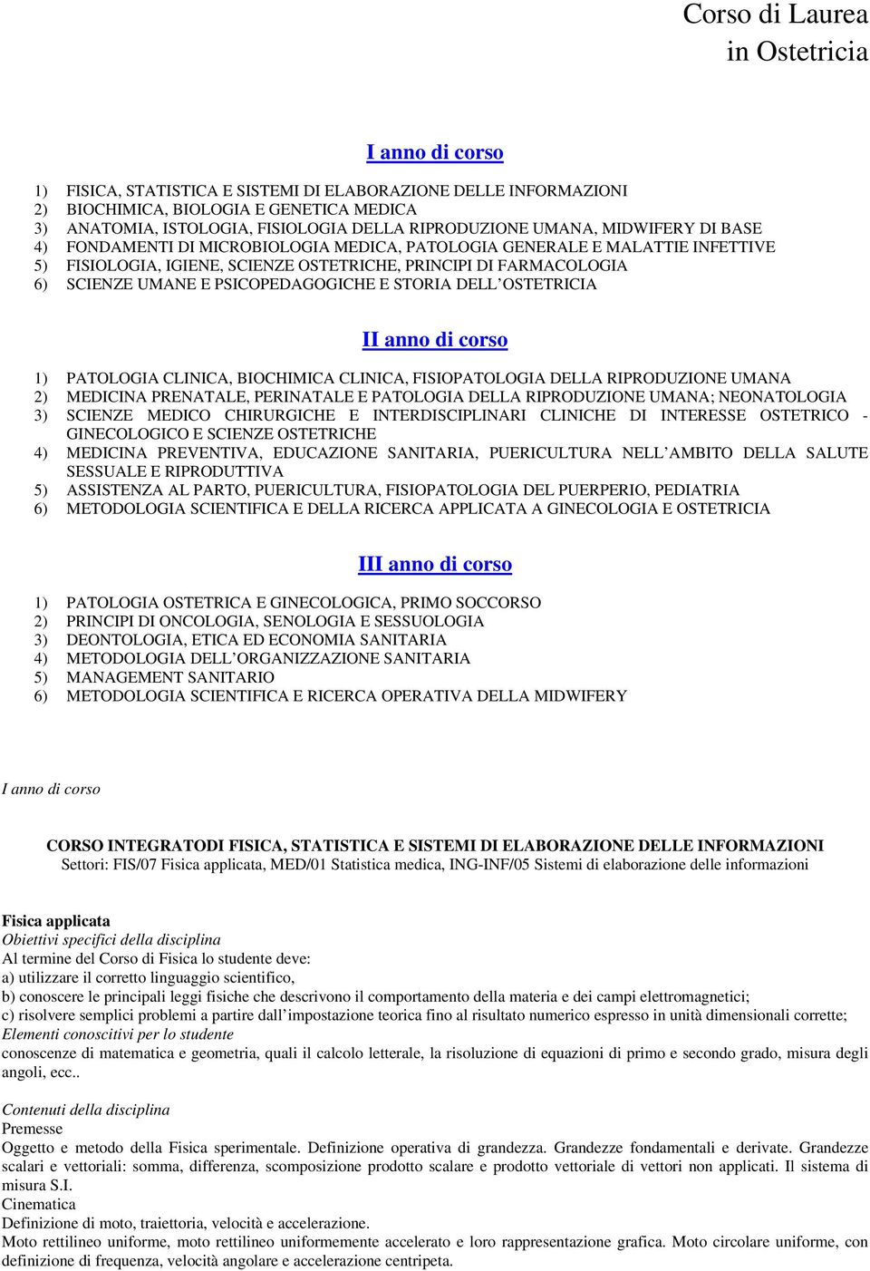 UMANE E PSICOPEDAGOGICHE E STORIA DELL OSTETRICIA II anno di corso 1) PATOLOGIA CLINICA, BIOCHIMICA CLINICA, FISIOPATOLOGIA DELLA RIPRODUZIONE UMANA 2) MEDICINA PRENATALE, PERINATALE E PATOLOGIA