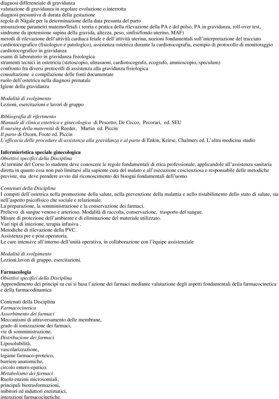 altezza, peso, sinfisi/fondo uterino, MAF) metodi di rilevazione dell attività cardiaca fetale e dell attività uterina, nozioni fondamentali sull interpretazione del tracciato cardiotocografico