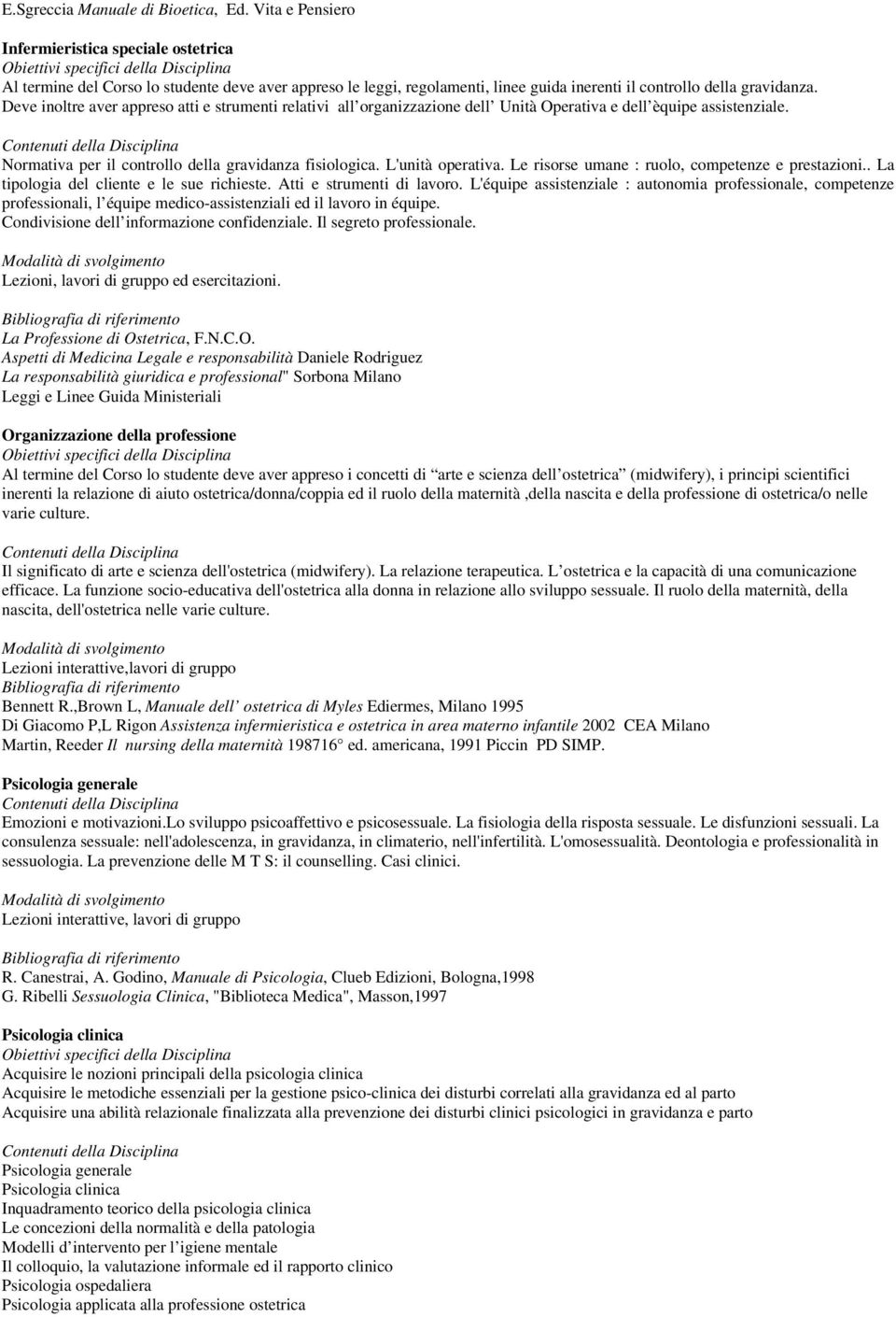 Deve inoltre aver appreso atti e strumenti relativi all organizzazione dell Unità Operativa e dell èquipe assistenziale. Normativa per il controllo della gravidanza fisiologica. L'unità operativa.