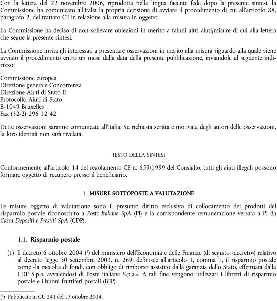 La Commissione ha deciso di non sollevare obiezioni in merito a taluni altri aiuti/misure di cui alla lettera che segue la presente sintesi.