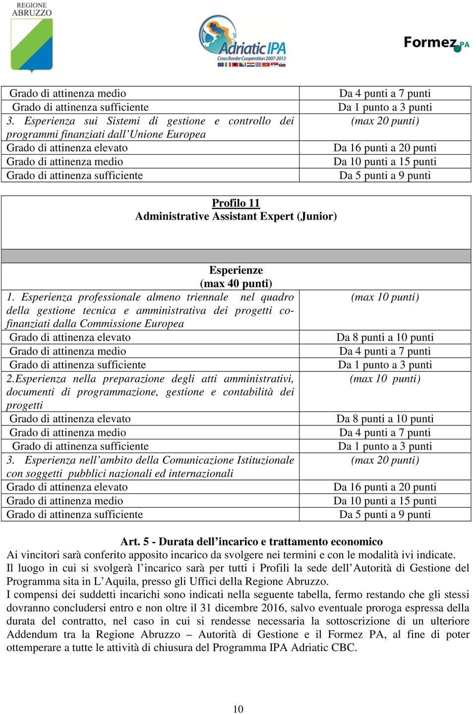 Esperienza nella preparazione degli atti amministrativi, documenti di programmazione, gestione e contabilità dei progetti 3.