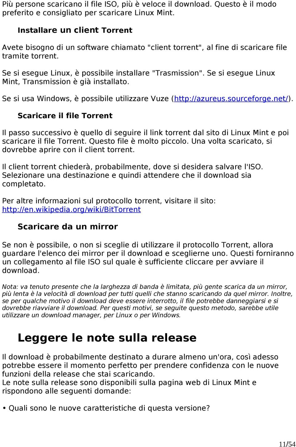 Se si esegue Linux Mint, Transmission è già installato. Se si usa Windows, è possibile utilizzare Vuze (http://azureus.sourceforge.net/).