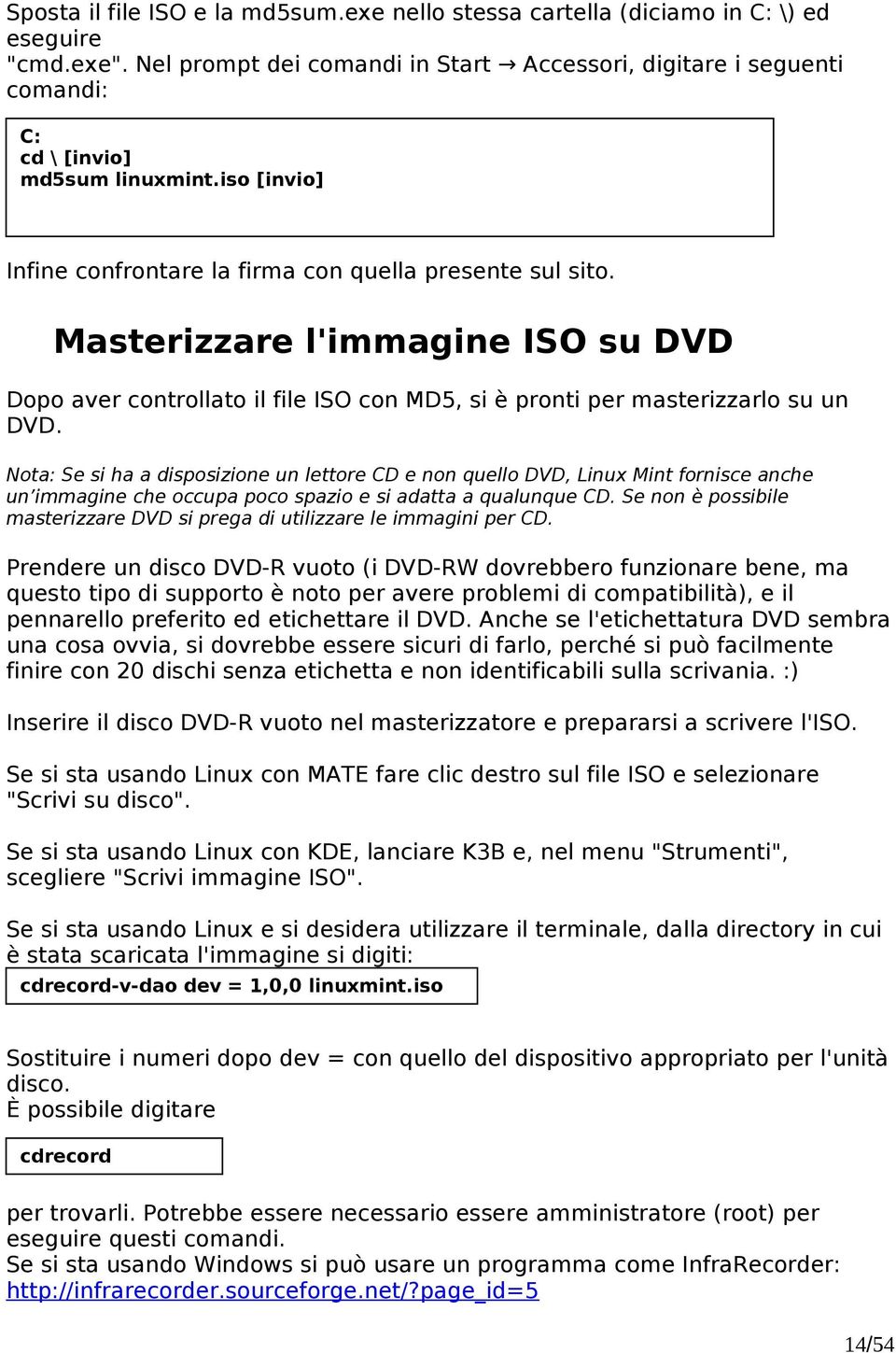 Masterizzare l'immagine ISO su DVD Dopo aver controllato il file ISO con MD5, si è pronti per masterizzarlo su un DVD.