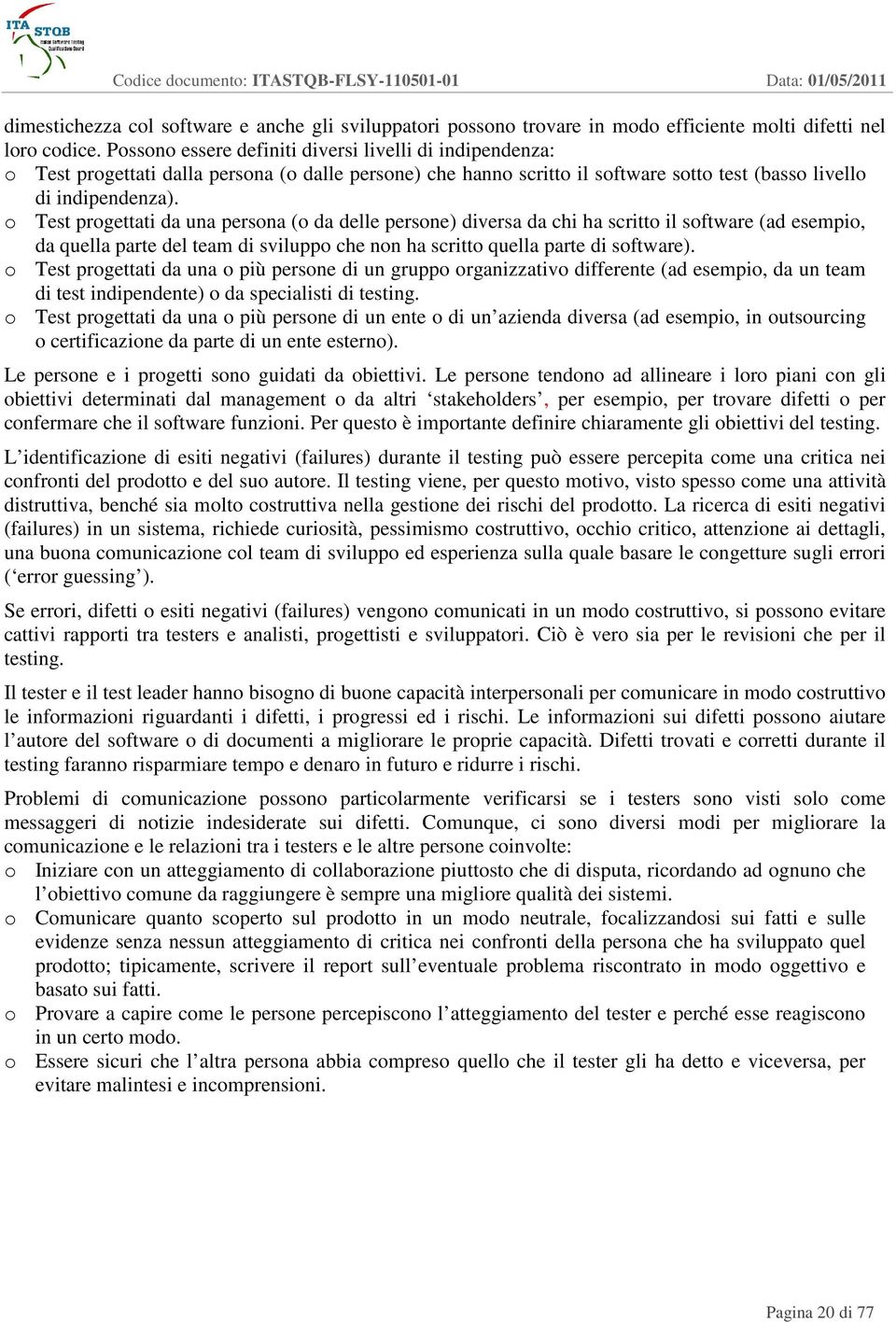 o Test progettati da una persona (o da delle persone) diversa da chi ha scritto il software (ad esempio, da quella parte del team di sviluppo che non ha scritto quella parte di software).