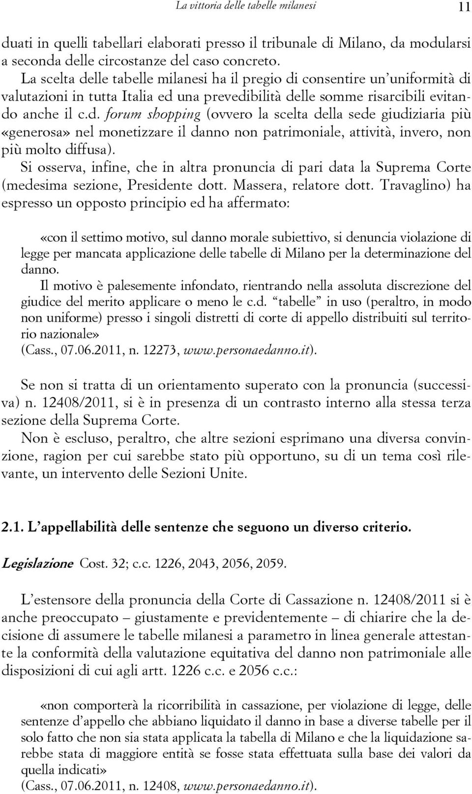 Si osserva, infine, che in altra pronuncia di pari data la Suprema Corte (medesima sezione, Presidente dott. Massera, relatore dott.