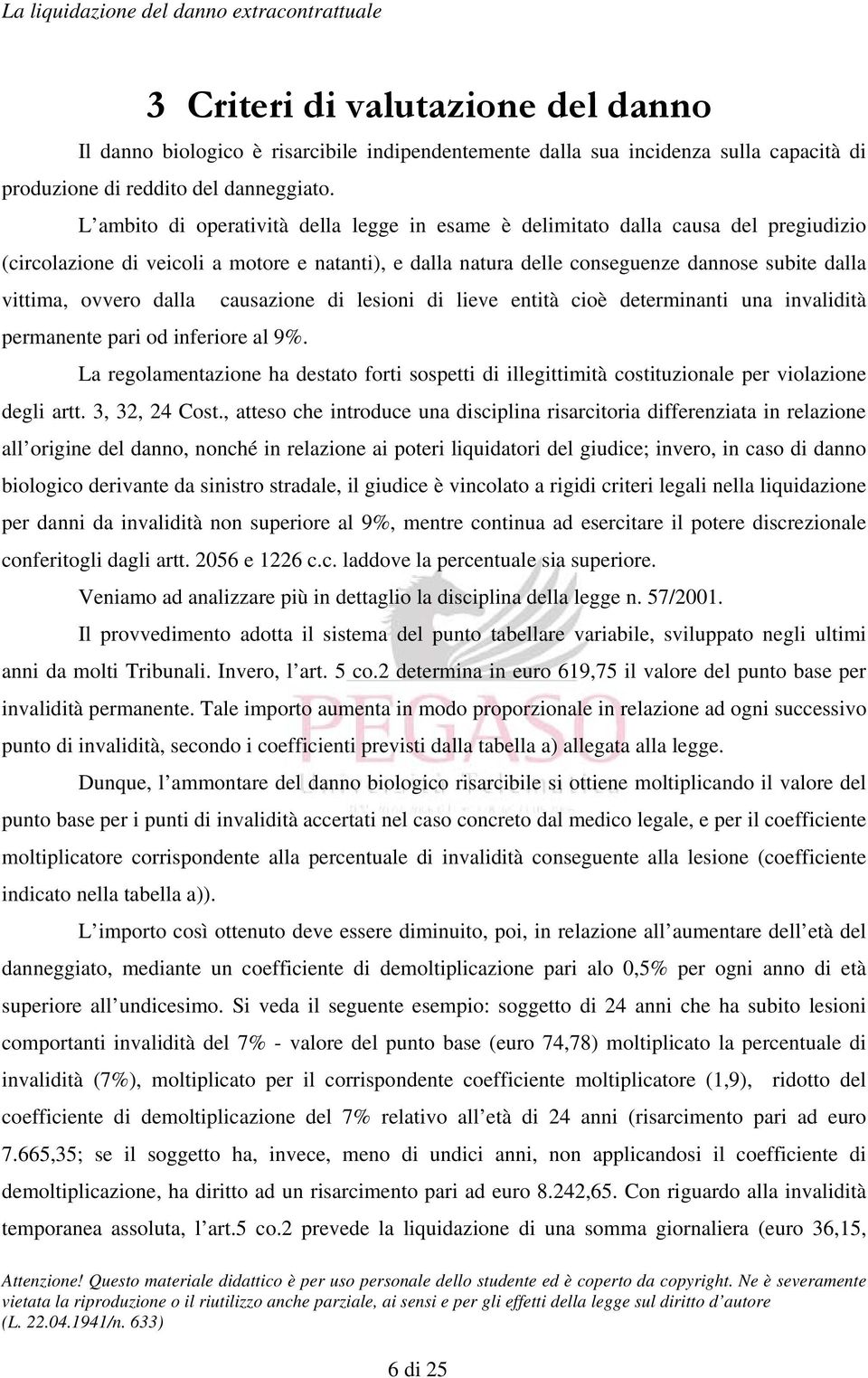 ovvero dalla causazione di lesioni di lieve entità cioè determinanti una invalidità permanente pari od inferiore al 9%.