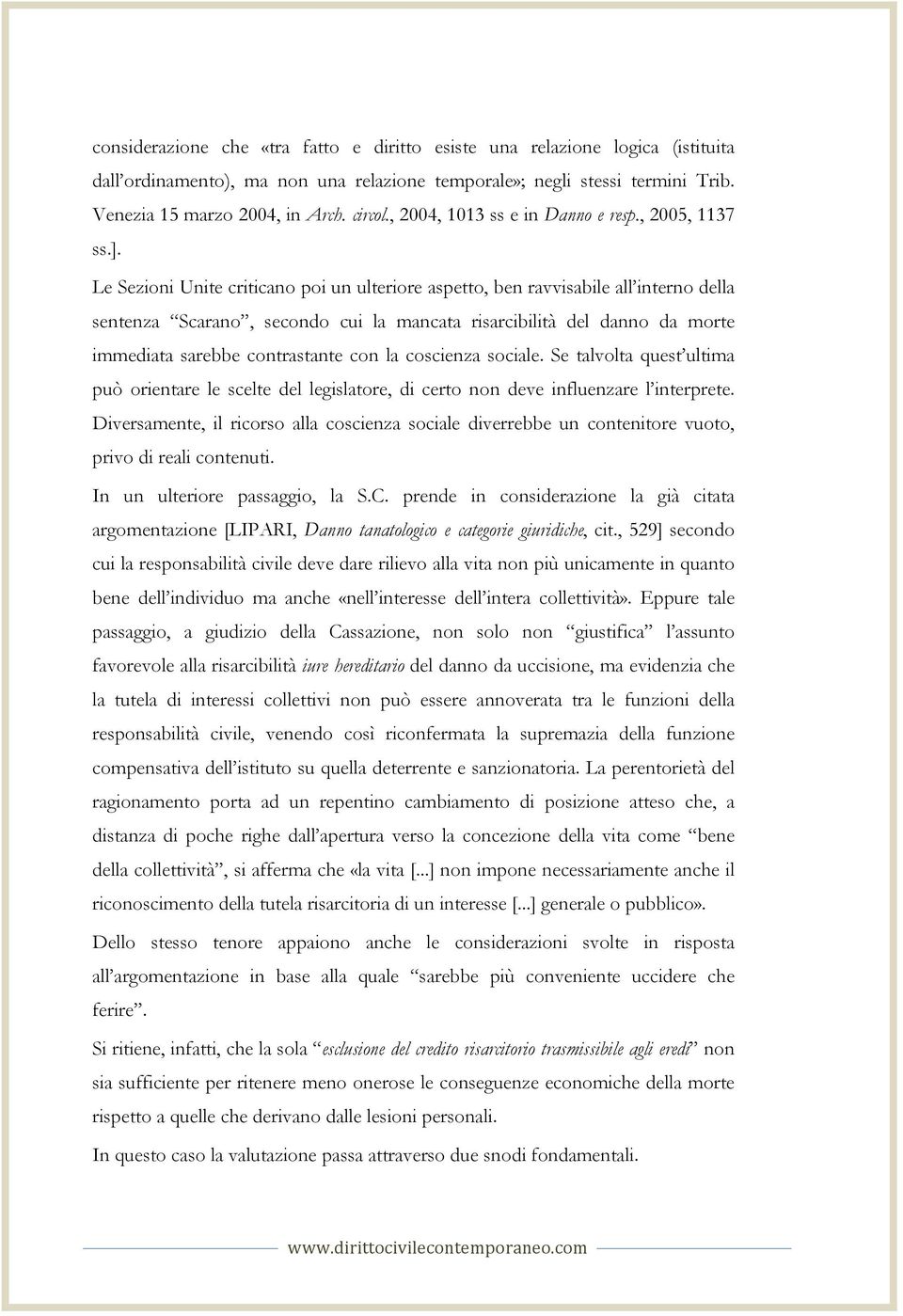 Le Sezioni Unite criticano poi un ulteriore aspetto, ben ravvisabile all interno della sentenza Scarano, secondo cui la mancata risarcibilità del danno da morte immediata sarebbe contrastante con la