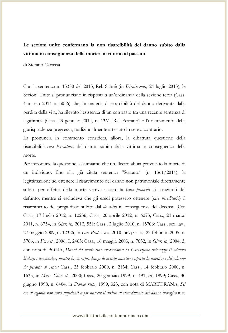 5056) che, in materia di risarcibilità del danno derivante dalla perdita della vita, ha rilevato l esistenza di un contrasto tra una recente sentenza di legittimità (Cass. 23 gennaio 2014, n.