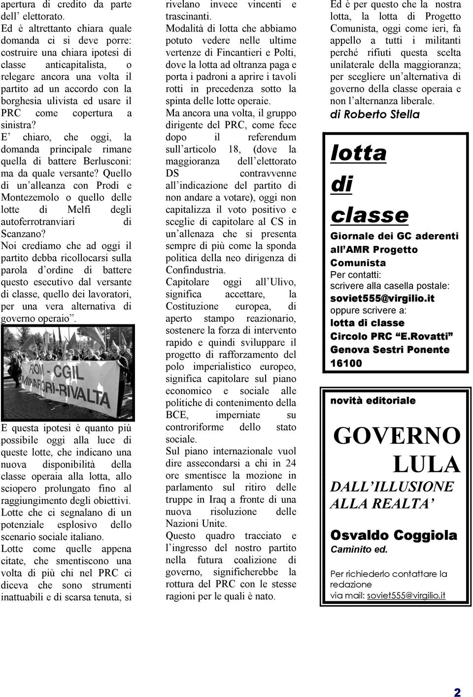 il PRC come copertura a sinistra? E chiaro, che oggi, la domanda principale rimane quella di battere Berlusconi: ma da quale versante?