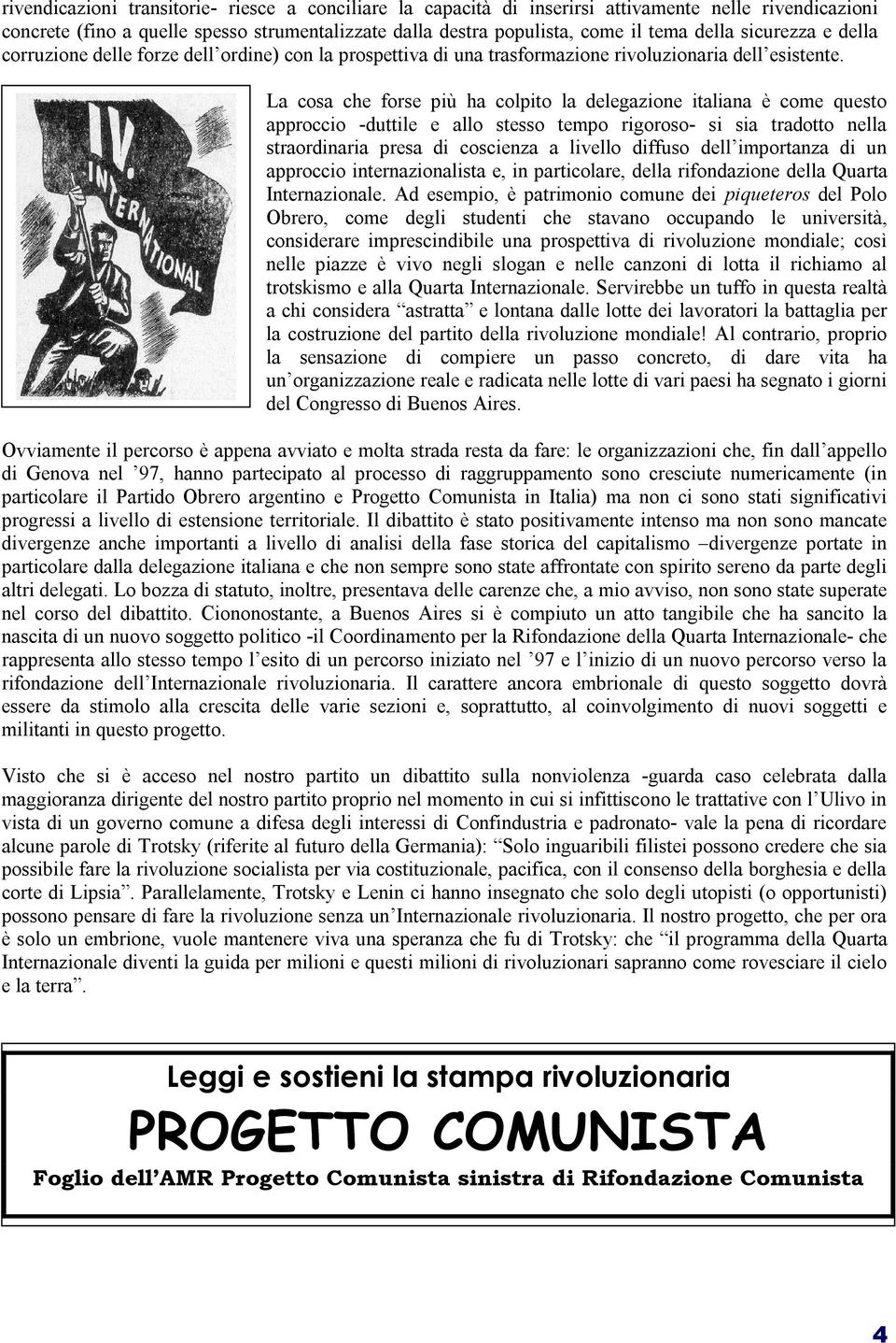 La cosa che forse più ha colpito la delegazione italiana è come questo approccio -duttile e allo stesso tempo rigoroso- si sia tradotto nella straordinaria presa di coscienza a livello diffuso dell