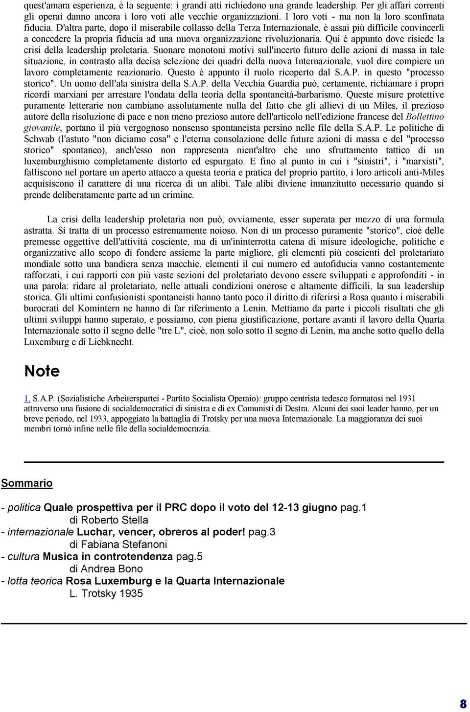 D'altra parte, dopo il miserabile collasso della Terza Internazionale, è assai più difficile convincerli a concedere la propria fiducia ad una nuova organizzazione rivoluzionaria.