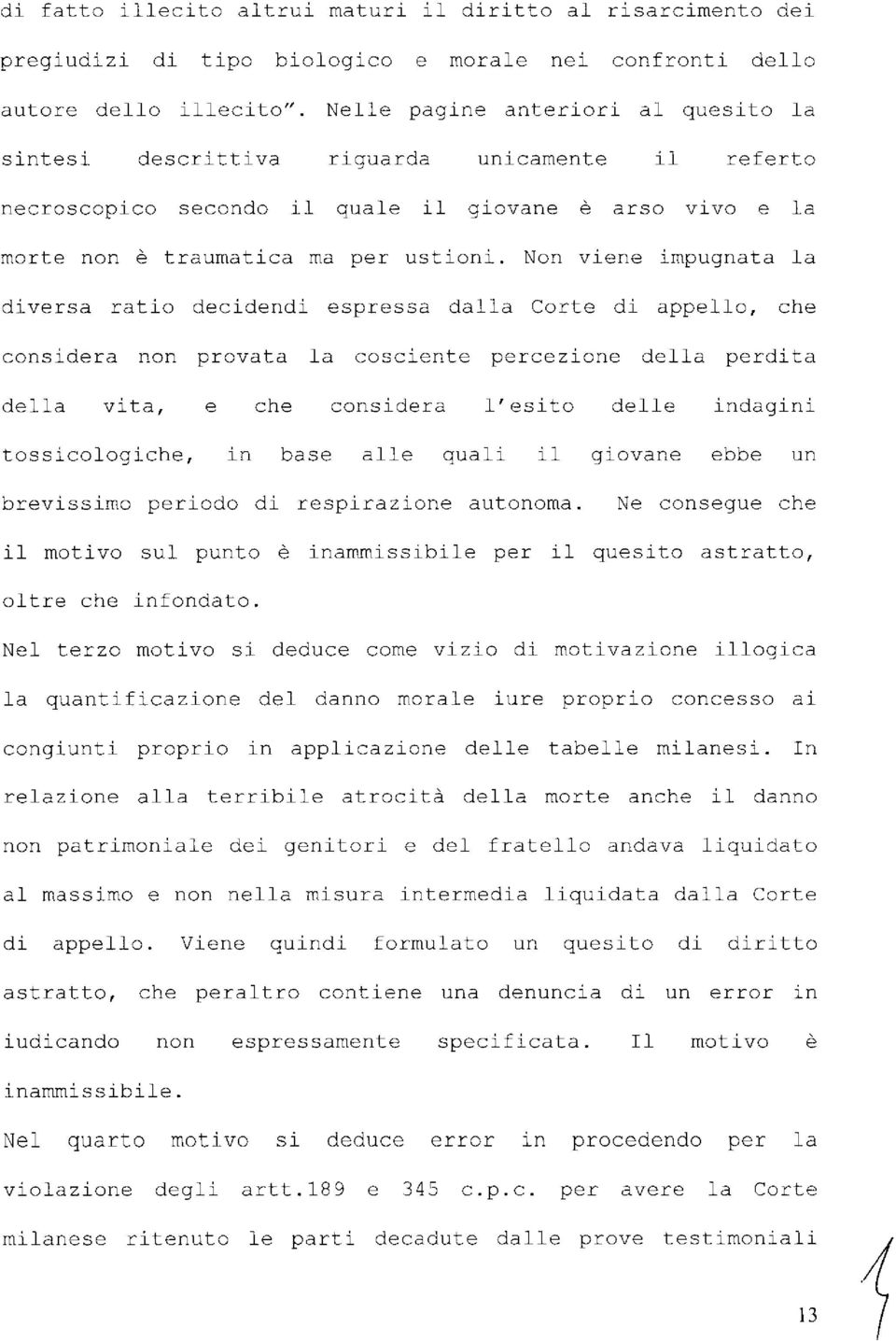 Non viene impugnata la diversa ratio decidendi espressa dalla Corte di appello, che considera non provata la cosciente percezione della perdita della vita, e che considera l'esito delle indagini