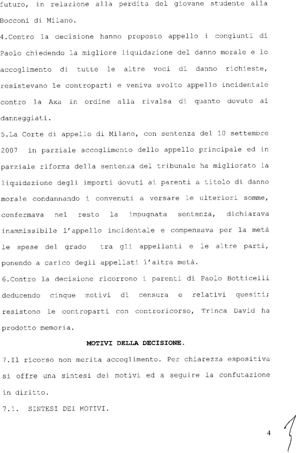 controparti e veniva svolto appello incidentale contro la Axa in ordine alla rivalsa di quanto dovuto ai danneggiati. 5.