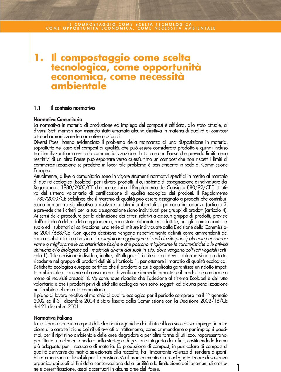 1 Il contesto normativo Normativa Comunitaria La normativa in materia di produzione ed impiego del compost è affidata, allo stato attuale, ai diversi Stati membri non essendo stata emanata alcuna