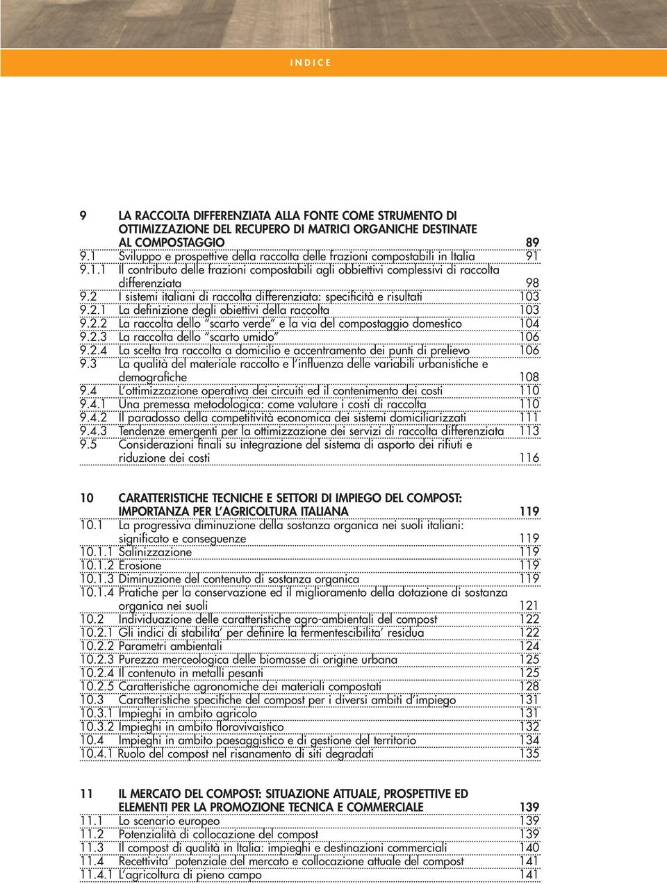 2 I sistemi italiani di raccolta differenziata: specificità e risultati 103 9.2.1 La definizione degli obiettivi della raccolta 103 9.2.2 La raccolta dello scarto verde e la via del compostaggio domestico 104 9.