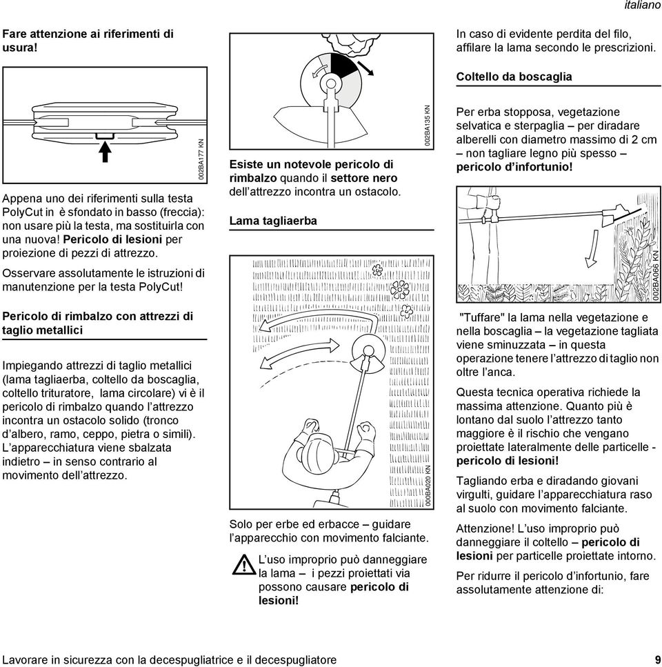 Pericolo di lesioni per proiezione di pezzi di attrezzo. Osservare assolutamente le istruzioni di manutenzione per la testa PolyCut!