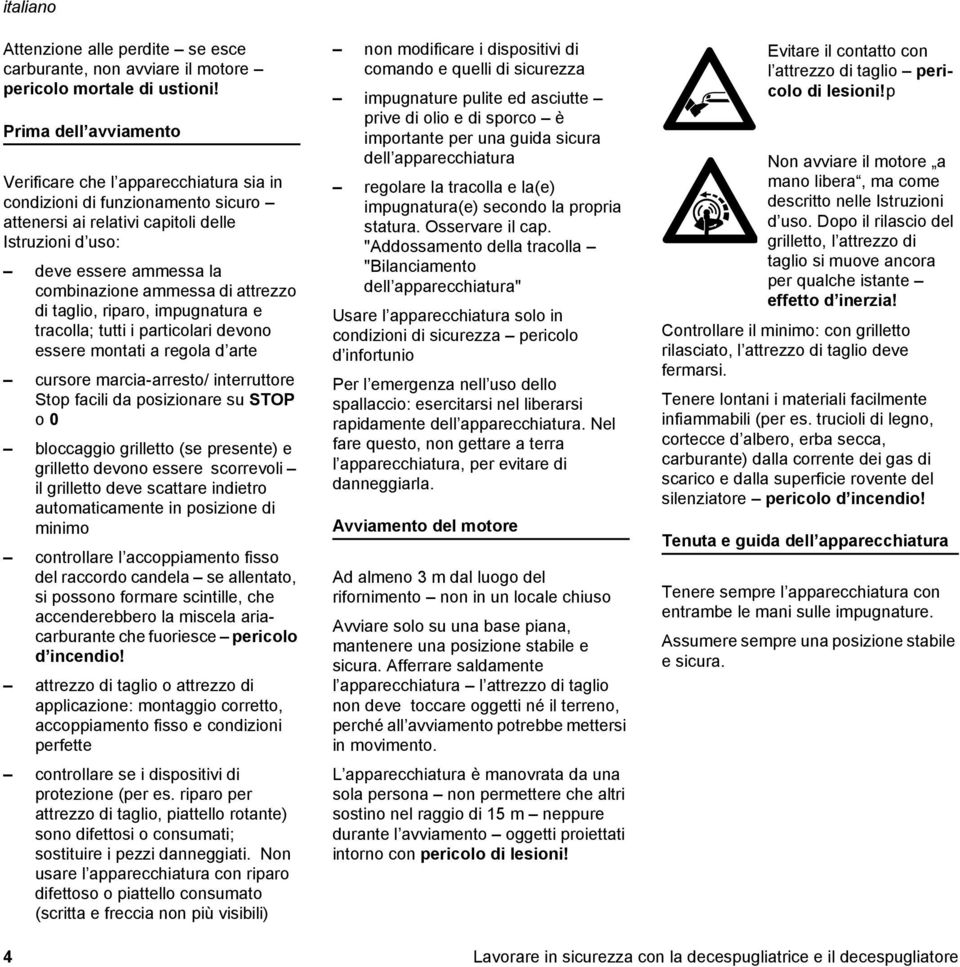 attrezzo di taglio, riparo, impugnatura e tracolla; tutti i particolari devono essere montati a regola d arte cursore marcia-arresto/ interruttore Stop facili da posizionare su STOP o 0 bloccaggio