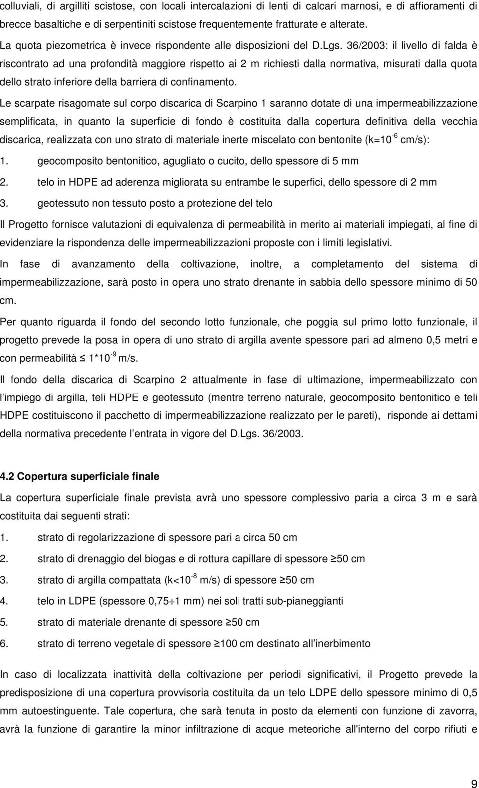 36/2003: il livello di falda è riscontrato ad una profondità maggiore rispetto ai 2 m richiesti dalla normativa, misurati dalla quota dello strato inferiore della barriera di confinamento.