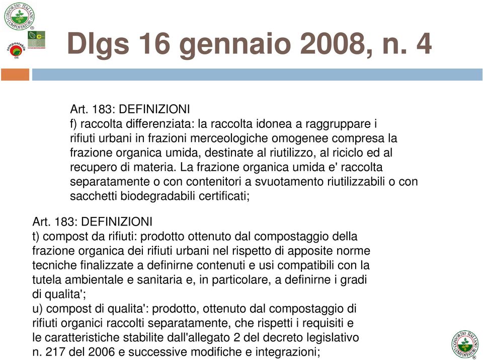 riciclo ed al recupero di materia. La frazione organica umida e' raccolta separatamente o con contenitori a svuotamento riutilizzabili o con sacchetti biodegradabili certificati; Art.