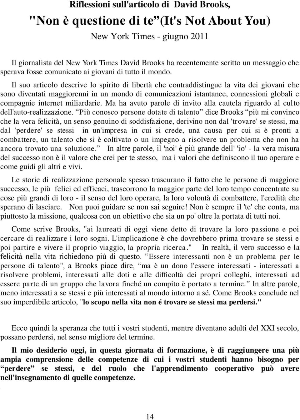 Il suo articolo descrive lo spirito di libertà che contraddistingue la vita dei giovani che sono diventati maggiorenni in un mondo di comunicazioni istantanee, connessioni globali e compagnie