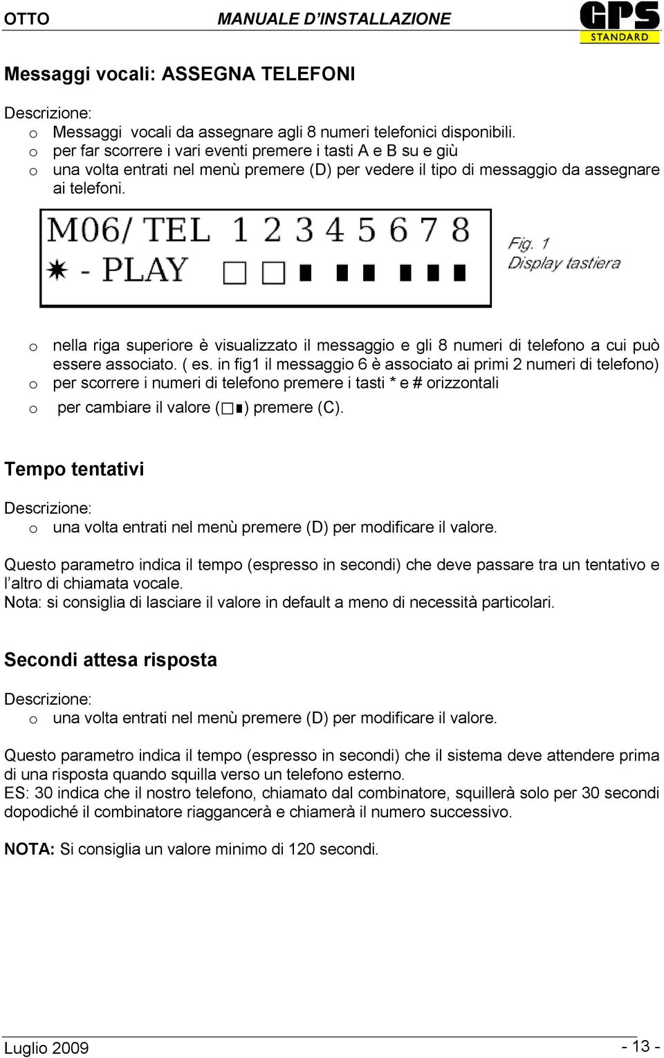 o nella riga superiore è visualizzato il messaggio e gli 8 numeri di telefono a cui può essere associato. ( es.