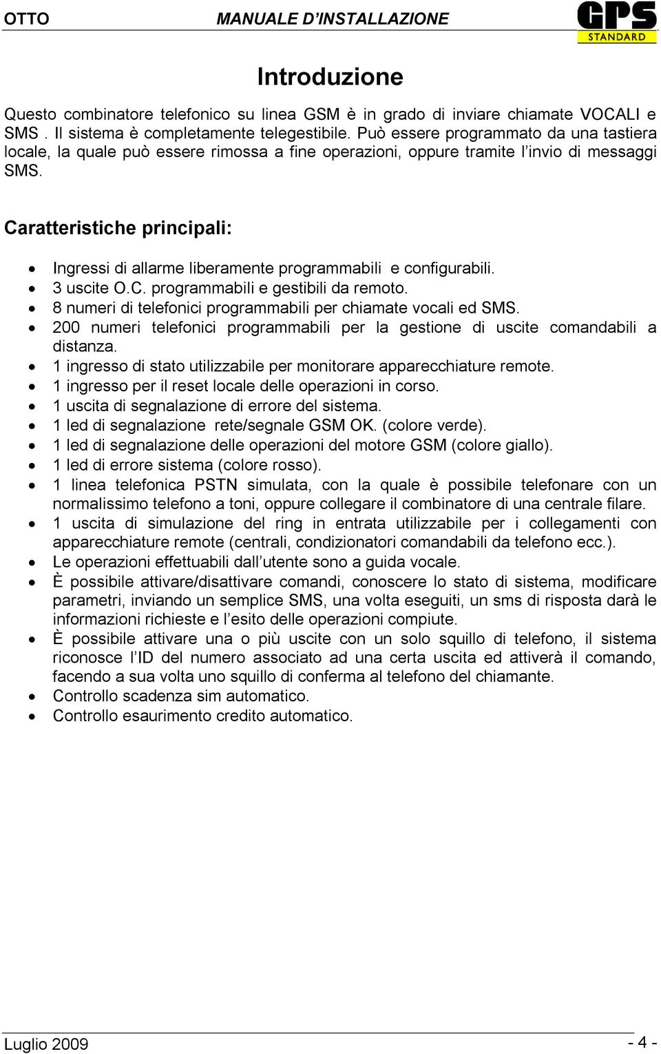 Caratteristiche principali: Ingressi di allarme liberamente programmabili e configurabili. 3 uscite O.C. programmabili e gestibili da remoto.