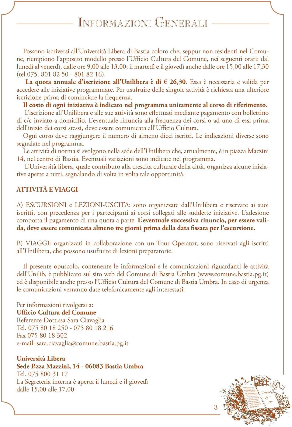 La quota annuale d iscrizione all Unilibera è di 26,30. Essa è necessaria e valida per accedere alle iniziative programmate.