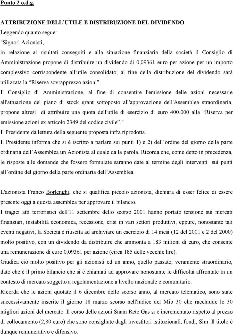 Amministrazione propone di distribuire un dividendo di 0,09361 euro per azione per un importo complessivo corrispondente all'utile consolidato; al fine della distribuzione del dividendo sarà