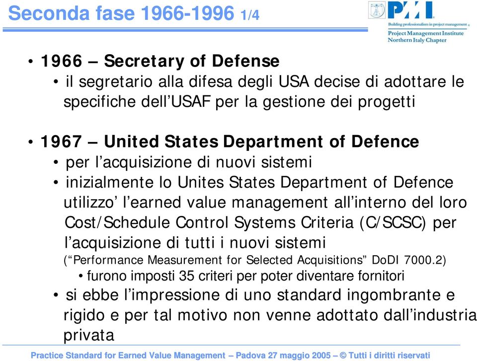 interno del loro Cost/Schedule Control Systems Criteria (C/SCSC) per l acquisizione di tutti i nuovi sistemi ( Performance Measurement for Selected Acquisitions DoDI