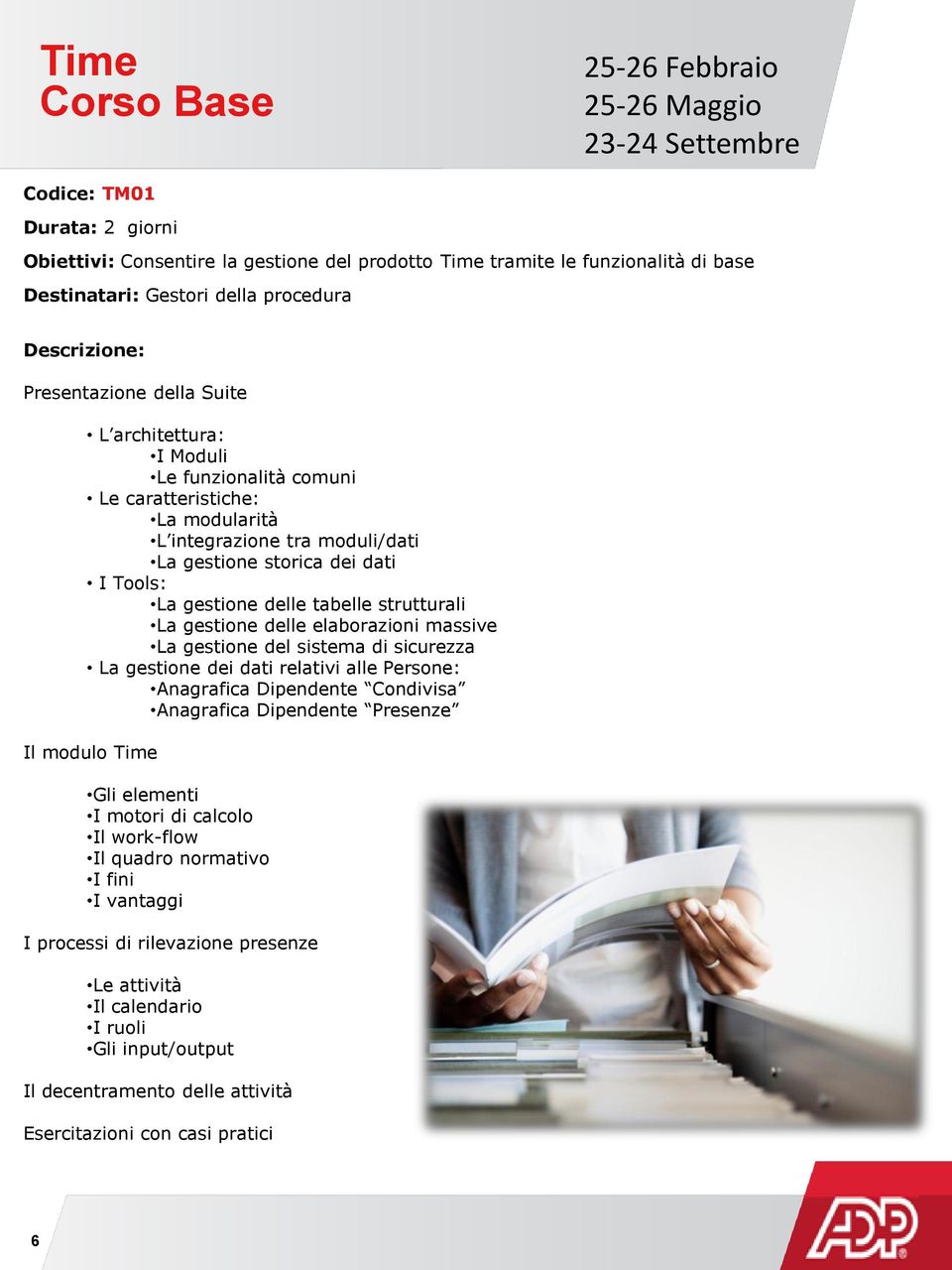 gestione delle tabelle strutturali La gestione delle elaborazioni massive La gestione del sistema di sicurezza La gestione dei dati relativi alle Persone: Anagrafica Dipendente Condivisa Anagrafica