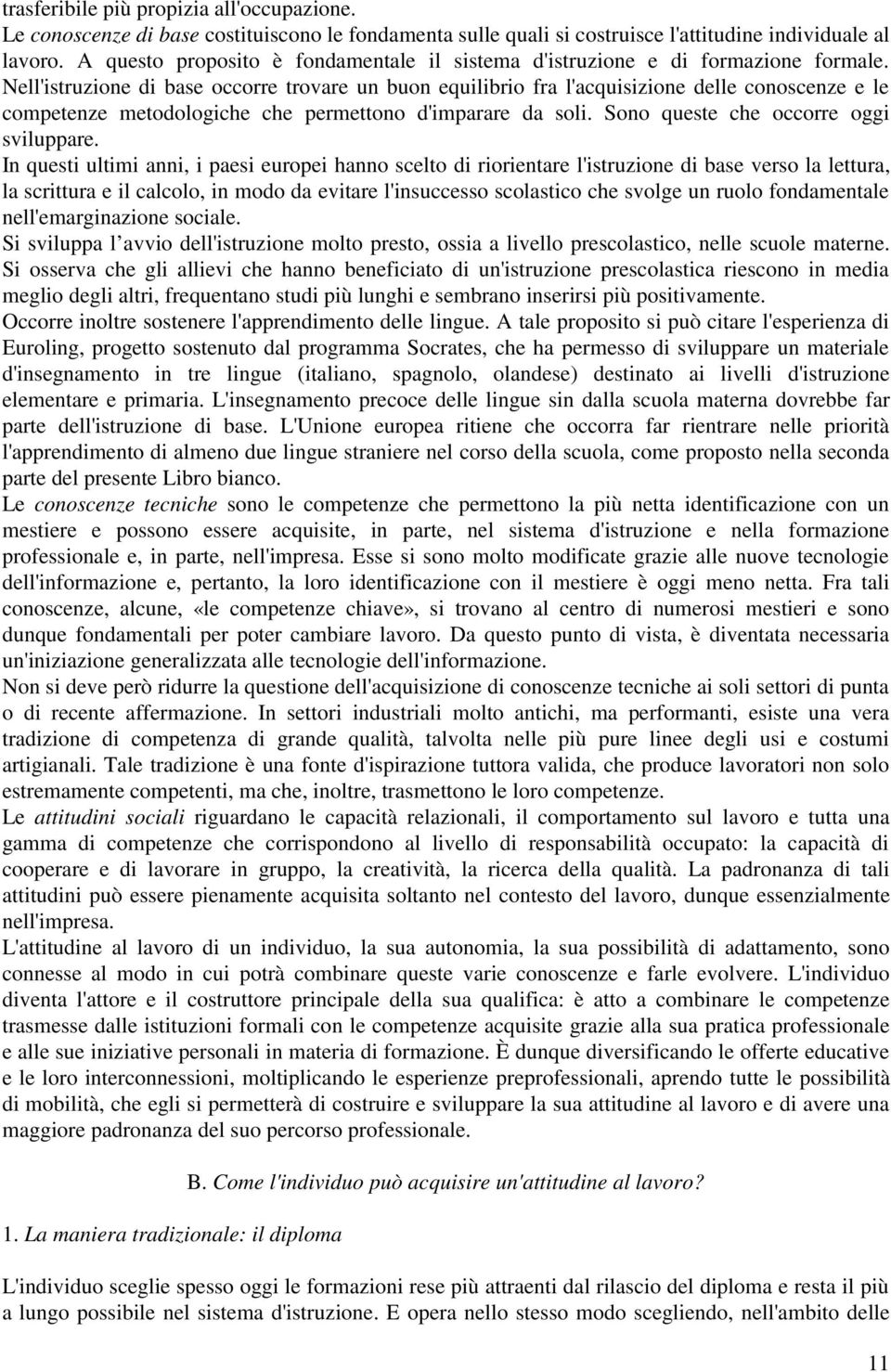 Nell'istruzione di base occorre trovare un buon equilibrio fra l'acquisizione delle conoscenze e le competenze metodologiche che permettono d'imparare da soli. Sono queste che occorre oggi sviluppare.