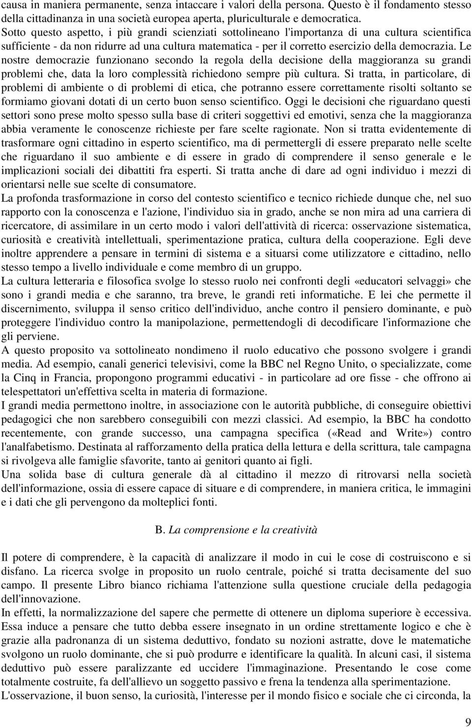 Le nostre democrazie funzionano secondo la regola della decisione della maggioranza su grandi problemi che, data la loro complessità richiedono sempre più cultura.